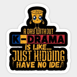 A Day Without K-Drama Is Like...Just Kidding I Have No Idea. Sticker